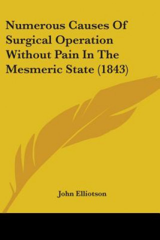 Książka Numerous Causes Of Surgical Operation Without Pain In The Mesmeric State (1843) John Elliotson