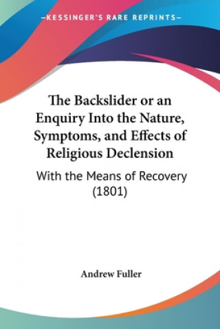 Carte Backslider Or An Enquiry Into The Nature, Symptoms, And Effects Of Religious Declension Andrew Fuller
