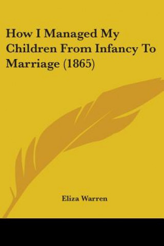 Kniha How I Managed My Children From Infancy To Marriage (1865) Eliza Warren