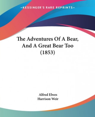 Kniha Adventures Of A Bear, And A Great Bear Too (1853) Alfred Elwes