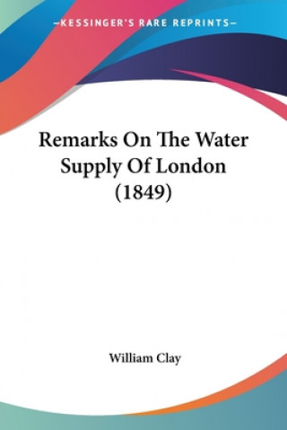 Libro Remarks On The Water Supply Of London (1849) William Clay