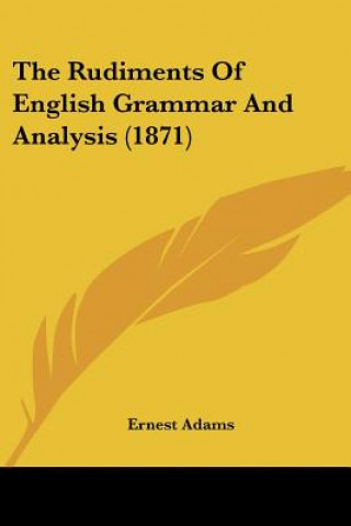 Livre Rudiments Of English Grammar And Analysis (1871) Ernest Adams