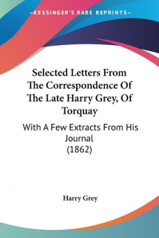 Kniha Selected Letters From The Correspondence Of The Late Harry Grey, Of Torquay Harry Grey