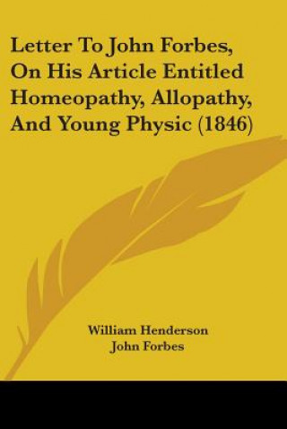 Kniha Letter To John Forbes, On His Article Entitled Homeopathy, Allopathy, And Young Physic (1846) John Forbes