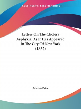 Kniha Letters On The Cholera Asphyxia, As It Has Appeared In The City Of New York (1832) Martyn Paine