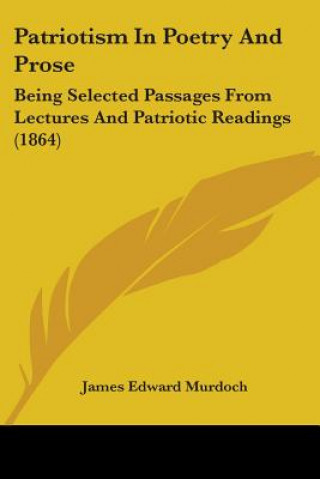 Könyv Patriotism In Poetry And Prose James Edward Murdoch