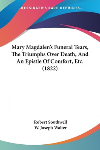 Carte Mary Magdalen's Funeral Tears, The Triumphs Over Death, And An Epistle Of Comfort, Etc. (1822) Robert Southwell