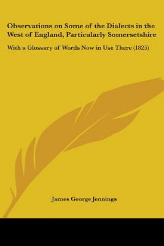 Kniha Observations On Some Of The Dialects In The West Of England, Particularly Somersetshire James Jennings