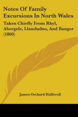 Βιβλίο Notes Of Family Excursions In North Wales James Orchard Halliwell