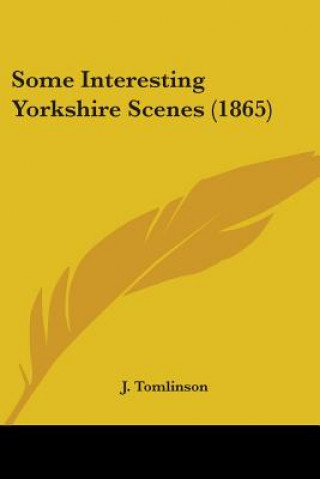 Könyv Some Interesting Yorkshire Scenes (1865) J. Tomlinson