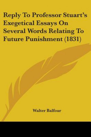 Kniha Reply To Professor Stuart's Exegetical Essays On Several Words Relating To Future Punishment (1831) Walter Balfour