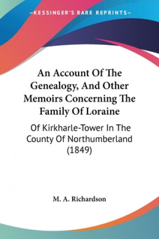 Book Account Of The Genealogy, And Other Memoirs Concerning The Family Of Loraine M. A. Richardson