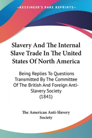 Kniha Slavery And The Internal Slave Trade In The United States Of North America The American Anti-Slavery Society