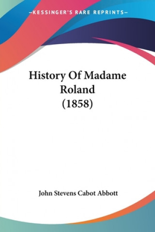 Kniha History Of Madame Roland (1858) John Stevens Cabot Abbott