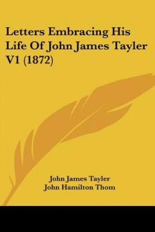 Carte Letters Embracing His Life Of John James Tayler V1 (1872) John James Tayler