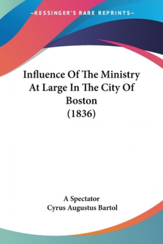 Kniha Influence Of The Ministry At Large In The City Of Boston (1836) Cyrus Augustus Bartol