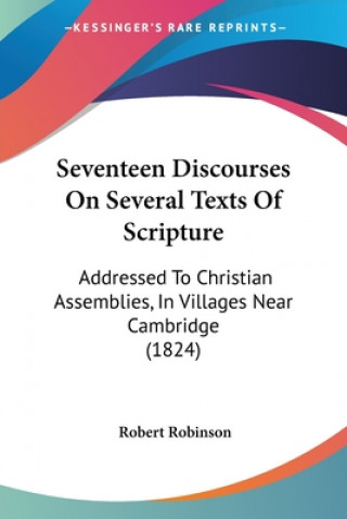 Könyv Seventeen Discourses On Several Texts Of Scripture Robert Robinson