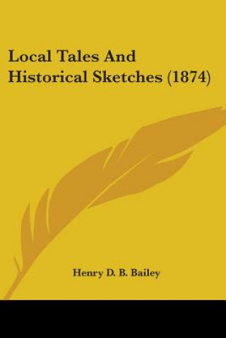 Knjiga Local Tales And Historical Sketches (1874) Henry D. B. Bailey