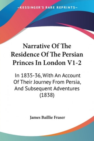 Carte Narrative Of The Residence Of The Persian Princes In London V1-2 James Baillie Fraser