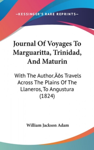 Книга Journal Of Voyages To Marguaritta, Trinidad, And Maturin William Jackson Adam