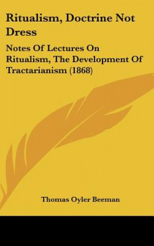 Könyv Ritualism, Doctrine Not Dress Thomas Oyler Beeman
