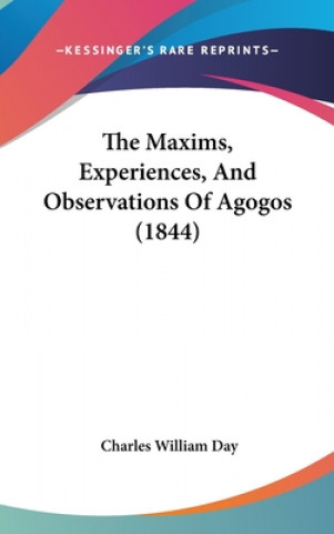 Knjiga Maxims, Experiences, And Observations Of Agogos (1844) Charles William Day