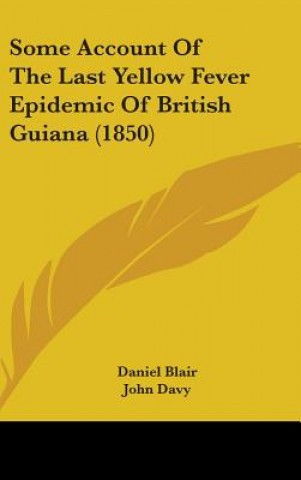 Kniha Some Account Of The Last Yellow Fever Epidemic Of British Guiana (1850) Daniel Blair