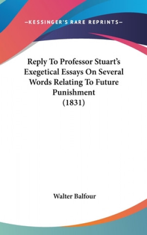 Книга Reply To Professor Stuart's Exegetical Essays On Several Words Relating To Future Punishment (1831) Walter Balfour