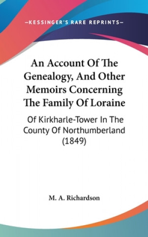 Book Account Of The Genealogy, And Other Memoirs Concerning The Family Of Loraine M. A. Richardson