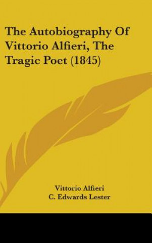 Kniha Autobiography Of Vittorio Alfieri, The Tragic Poet (1845) Vittorio Alfieri