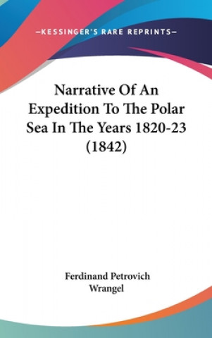 Kniha Narrative Of An Expedition To The Polar Sea In The Years 1820-23 (1842) Ferdinand Petrovich Wrangel