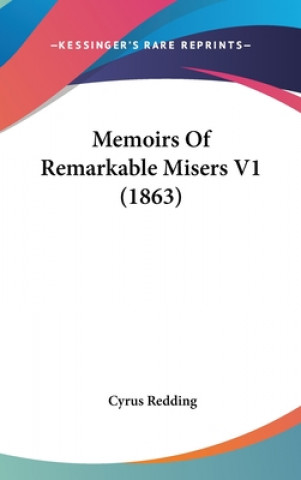 Kniha Memoirs Of Remarkable Misers V1 (1863) Cyrus Redding