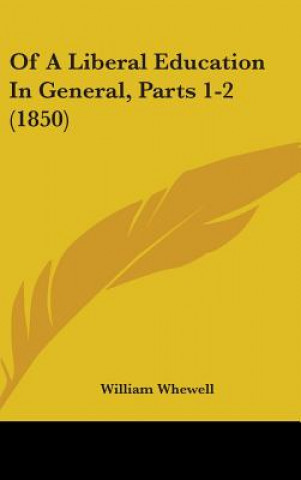 Książka Of A Liberal Education In General, Parts 1-2 (1850) William Whewell