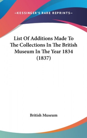 Carte List Of Additions Made To The Collections In The British Museum In The Year 1834 (1837) British Museum