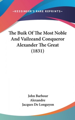 Kniha Buik Of The Most Noble And Vailzeand Conqueror Alexander The Great (1831) Jacques De Longuyon