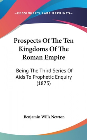 Könyv Prospects Of The Ten Kingdoms Of The Roman Empire Benjamin Wills Newton