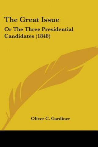 Książka The Great Issue: Or The Three Presidential Candidates (1848) Oliver C. Gardiner