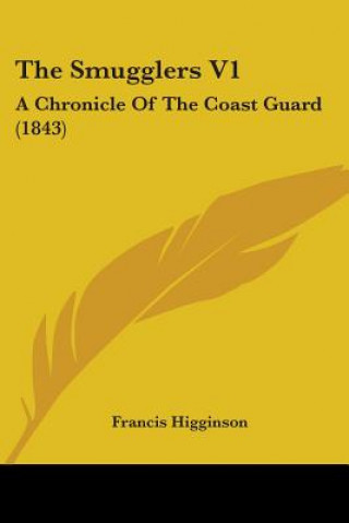 Kniha The Smugglers V1: A Chronicle Of The Coast Guard (1843) Francis Higginson