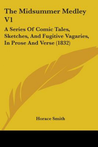 Carte The Midsummer Medley V1: A Series Of Comic Tales, Sketches, And Fugitive Vagaries, In Prose And Verse (1832) Horace Smith