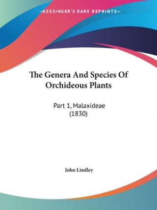 Carte The Genera And Species Of Orchideous Plants: Part 1, Malaxideae (1830) John Lindley