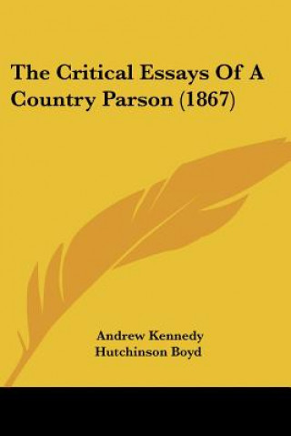 Carte The Critical Essays Of A Country Parson (1867) Andrew Kennedy Hutchinson Boyd