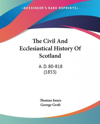 Carte The Civil And Ecclesiastical History Of Scotland: A. D. 80-818 (1853) Thomas Innes