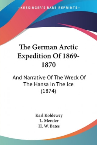 Kniha The German Arctic Expedition Of 1869-1870: And Narrative Of The Wreck Of The Hansa In The Ice (1874) Karl Koldewey
