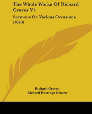 Kniha The Whole Works Of Richard Graves V4: Sermons On Various Occasions (1840) Richard Graves