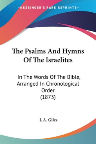 Kniha The Psalms And Hymns Of The Israelites: In The Words Of The Bible, Arranged In Chronological Order (1873) J. A. Giles