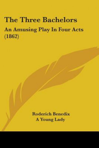 Libro The Three Bachelors: An Amusing Play In Four Acts (1862) Roderich Benedix