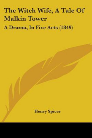 Kniha The Witch Wife, A Tale Of Malkin Tower: A Drama, In Five Acts (1849) Henry Spicer