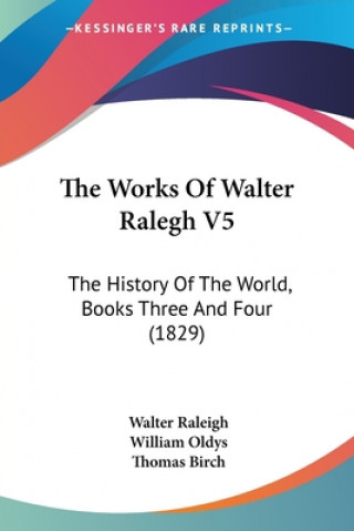 Kniha The Works Of Walter Ralegh V5: The History Of The World, Books Three And Four (1829) Walter Raleigh