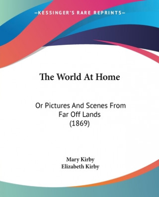 Carte The World At Home: Or Pictures And Scenes From Far Off Lands (1869) Elizabeth Kirby