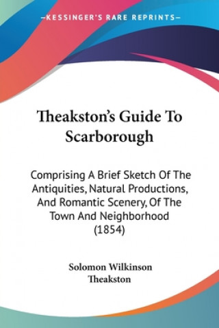 Kniha Theakston's Guide To Scarborough Solomon Wilkinson Theakston